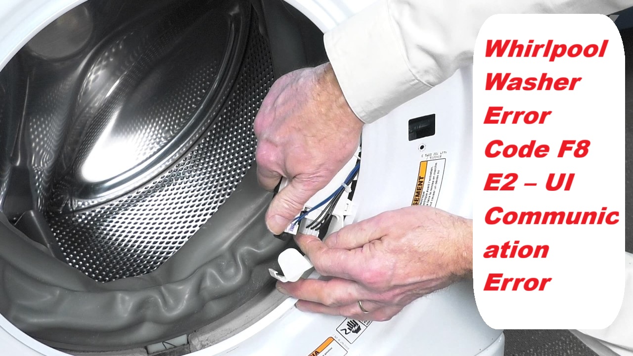 Whirlpool Washer Error Code F8 E2 – UI Communication Error