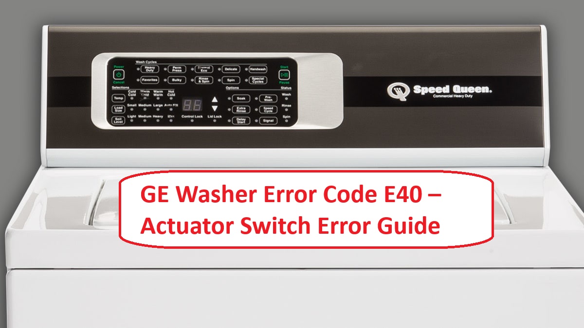 GE Washer Error Code E40 – Actuator Switch Error Guide