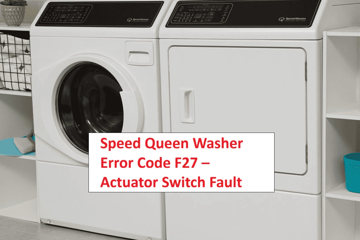 Speed Queen Washer Error Code F27 – Actuator Switch Fault