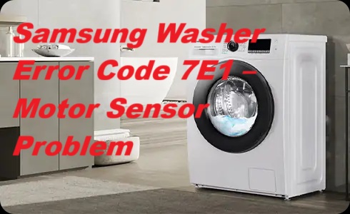 Samsung Washer Error Code 7e1 Motor Sensor Problem