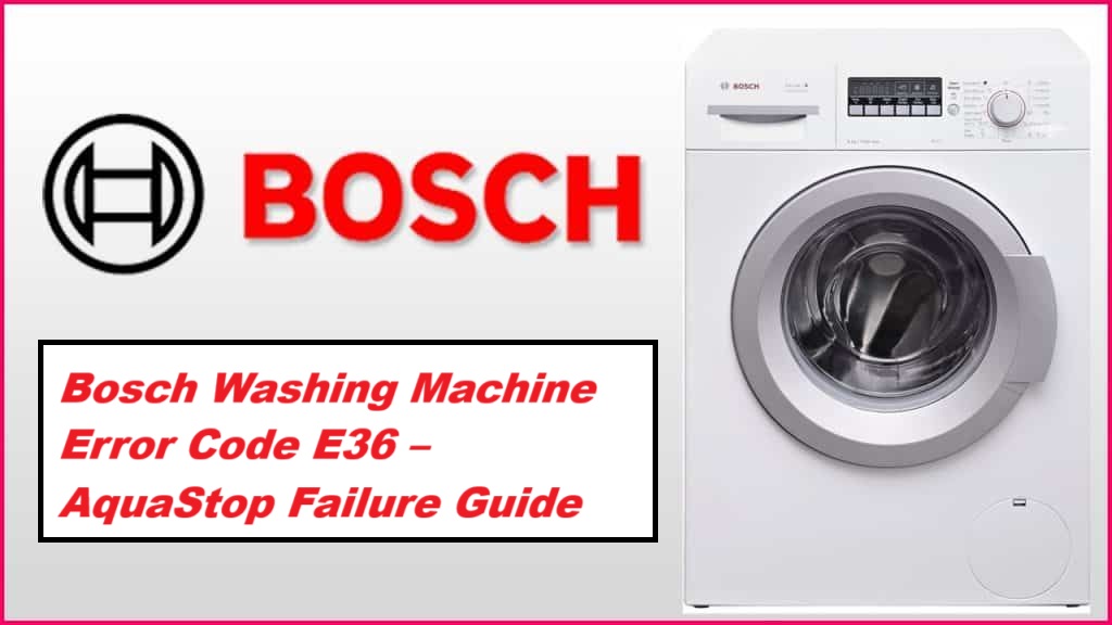 Bosch Washing Machine Error Code E36 – AquaStop Failure Guide