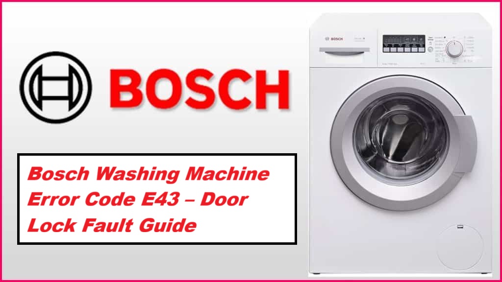 Bosch Washing Machine Error Code E43 – Door Lock Fault Guide