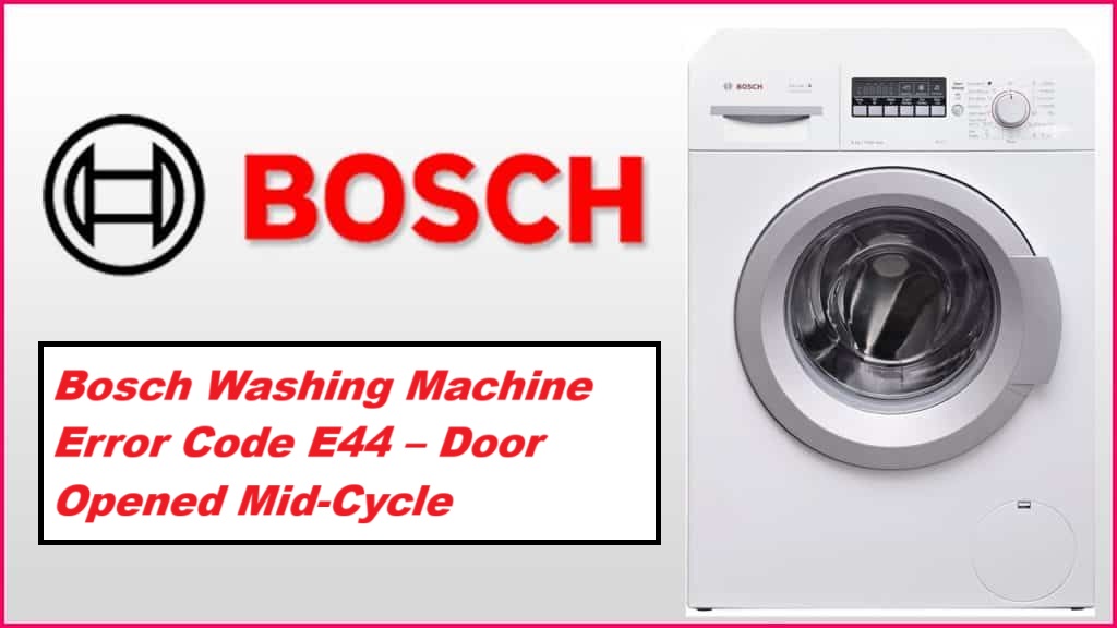 Bosch Washing Machine Error Code E44 – Door Opened Mid-Cycle