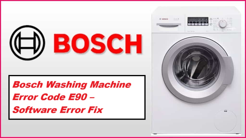 Bosch Washing Machine Error Code E90 – Software Error Fix