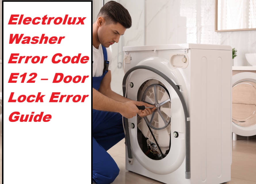 Electrolux Washer Error Code E12 – Door Lock Error Guide